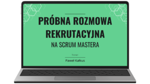 Próbna rozmowa rekrutacyjna na Scrum Mastera - Paweł Kałkus